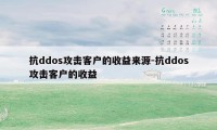 抗ddos攻击客户的收益来源-抗ddos攻击客户的收益