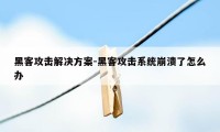 黑客攻击解决方案-黑客攻击系统崩溃了怎么办