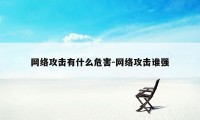 网络攻击有什么危害-网络攻击谁强