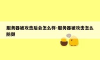 服务器被攻击后会怎么样-服务器被攻击怎么防御