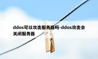 ddos可以攻击服务器吗-ddos攻击会关闭服务器