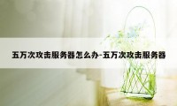 五万次攻击服务器怎么办-五万次攻击服务器