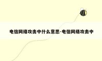 电信网络攻击中什么意思-电信网络攻击中