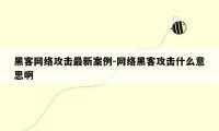 黑客网络攻击最新案例-网络黑客攻击什么意思啊