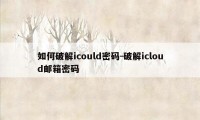 如何破解icould密码-破解icloud邮箱密码