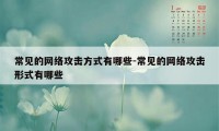 常见的网络攻击方式有哪些-常见的网络攻击形式有哪些