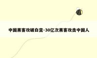 中国黑客攻破白宫-30亿次黑客攻击中国人