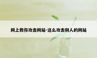 网上教你攻击网站-这么攻击别人的网站