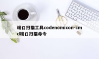 端口扫描工具codenomicon-cmd端口扫描命令