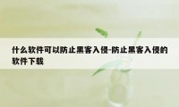 什么软件可以防止黑客入侵-防止黑客入侵的软件下载