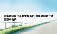 网络尾随是什么类型攻击的-网络尾随是什么类型攻击的