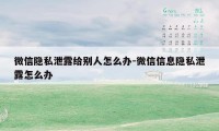 微信隐私泄露给别人怎么办-微信信息隐私泄露怎么办