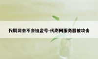 代刷网会不会被盗号-代刷网服务器被攻击