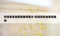 网络黑客被质疑赌博案件-网络黑客被质疑赌博