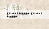 近年ddos攻击情况分析-近年ddos攻击情况分析