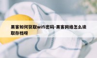 黑客如何获取wifi密码-黑客网络怎么读取存档呀