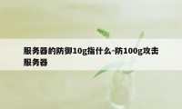 服务器的防御10g指什么-防100g攻击服务器