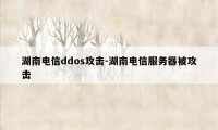 湖南电信ddos攻击-湖南电信服务器被攻击