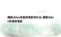 模拟ddos攻击的电影叫什么-模拟ddos攻击的电影