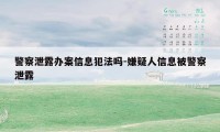 警察泄露办案信息犯法吗-嫌疑人信息被警察泄露