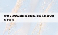 黑客入侵空军的指令是啥啊-黑客入侵空军的指令是啥