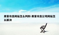 黑客攻击网站怎么判刑-黑客攻击公司网站怎么解决