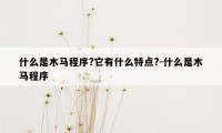 什么是木马程序?它有什么特点?-什么是木马程序