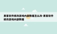 黑客软件修改游戏内部数据怎么改-黑客软件修改游戏内部数据