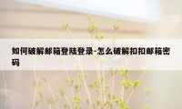 如何破解邮箱登陆登录-怎么破解扣扣邮箱密码