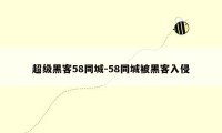 超级黑客58同城-58同城被黑客入侵