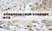 空天网络电磁攻防工程招聘-空天网络电磁攻防工程