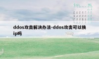 ddos攻击解决办法-ddos攻击可以换ip吗