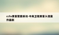 cctv黑客菜霸采访-中央卫视黑客入侵案件最新