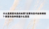 什么是黑客攻击的本质?主要攻击手段有哪些?-黑客攻击种类是什么意思