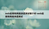 web应用和网络渗透测试哪个好-web应用和网络渗透测试