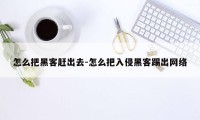 怎么把黑客赶出去-怎么把入侵黑客踢出网络